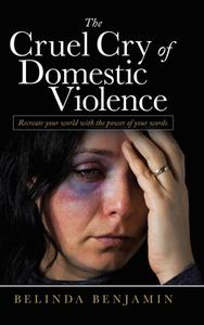 The Cruel Cry of Domestic Violence: Recreate Your World with the Power of Your Words. di Belinda Benjamin edito da AUTHORHOUSE