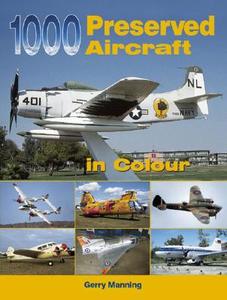 1000 Preserved Aircraft In Colour di Gerry Manning edito da Ian Allan Publishing