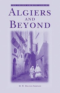 Algiers And Beyond di M.W. Hilton-Simpson edito da Garnet Publishing Ltd