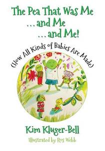 The Pea That Was Me & Me & Me: How All Kinds of Babies Are Made di Kim Kluger-Bell edito da Createspace Independent Publishing Platform