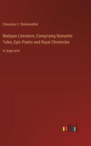 Malayan Literature; Comprising Romantic Tales, Epic Poetry and Royal Chronicles di Chauncey C. Starkweather edito da Outlook Verlag