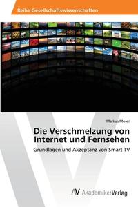 Die Verschmelzung von Internet und Fernsehen di Markus Moser edito da AV Akademikerverlag