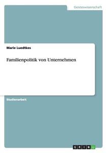Familienpolitik von Unternehmen di Marie Luedtkes edito da GRIN Publishing