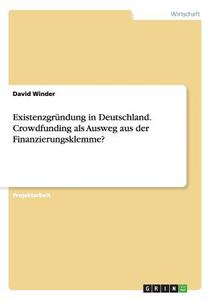 Existenzgründung in Deutschland. Crowdfunding als Ausweg aus der Finanzierungsklemme? di David Winder edito da GRIN Publishing