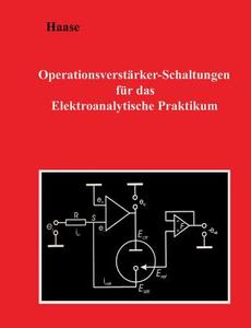 Operationsverstärker-Schaltungen für das Elektroanalytische Praktikum di Hans-Jürgen Haase edito da Books on Demand