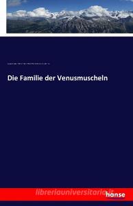 Die Familie der Venusmuscheln di Ludwig Georg Karl Pfeiffer, Friedrich Heinrich Wilhelm Martini, Joha Chemnitz edito da hansebooks