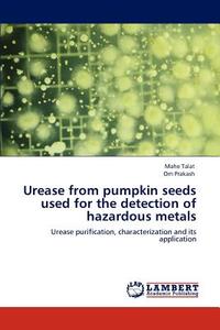Urease from  pumpkin seeds used for the detection of hazardous metals di Mahe Talat, Om Prakash edito da LAP Lambert Academic Publishing