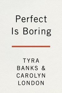 Perfect Is Boring: 10 Things My Crazy, Fierce Mama Taught Me about Beauty, Booty, and Being a Boss di Tyra Banks, Carolyn London edito da TARCHER PERIGEE