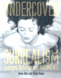 Undercover Surrealism: Georges Bataille and Documents di Dawn Ades, Simon Baker edito da MIT PR