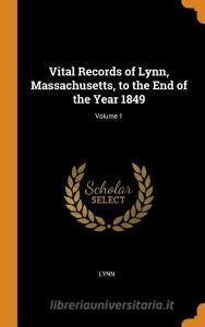 Vital Records Of Lynn, Massachusetts, To The End Of The Year 1849; Volume 1 di Lynn edito da Franklin Classics Trade Press