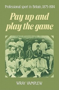 Pay Up and Play the Game di Wray Vamplew edito da Cambridge University Press