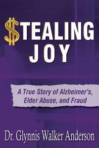 Stealing Joy: A True Story of Alzheimer's, Elder Abuse, and Fraud di Glynnis Walker Anderson edito da New Horizon Press