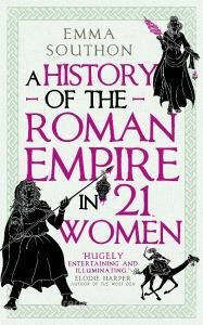 A History Of The Roman Empire In 21 Women di Emma Southon edito da Oneworld Publications