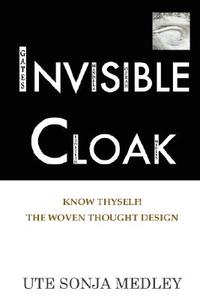 Invisible Cloak - Know Thyself! The Woven Thought Design di Ute Sonja Medley edito da Sum Universal Press