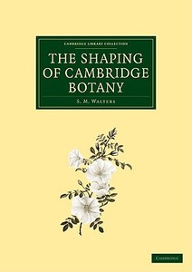 The Shaping of Cambridge Botany di S. M. Walters edito da Cambridge University Press