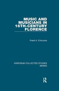 Music & Musicians In 16thcentury Florenc di FRANK A. D ACCONE edito da Taylor & Francis