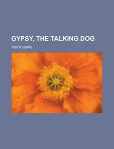Gypsy, the Talking Dog di Tudor Jenks edito da Rarebooksclub.com