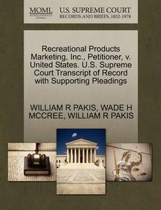 Recreational Products Marketing, Inc., Petitioner, V. United States. U.s. Supreme Court Transcript Of Record With Supporting Pleadings di Wade H McCree, William R Pakis edito da Gale, U.s. Supreme Court Records