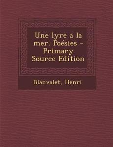 Une Lyre a la Mer. Poesies di Henri Blanvalet edito da Nabu Press