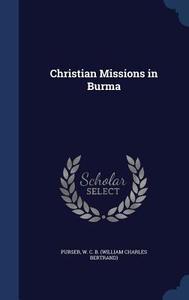 Christian Missions In Burma di W C B Purser edito da Sagwan Press