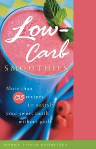 Low-Carb Smoothies: More Than 135 Recipes to Satisfy Your Sweet Tooth Without Guilt di Donna Pliner Rodnitzky edito da THREE RIVERS PR