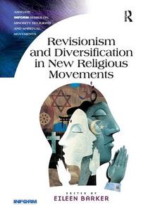 Revisionism and Diversification in New Religious Movements di Professor Eileen Barker edito da Taylor & Francis Ltd