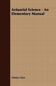 Actuarial Science - An Elementary Manual di Ninian Glen edito da Davies Press