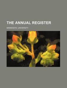 The Annual Register di Minnesota University edito da Rarebooksclub.com