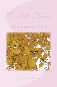 C Art Four: To a Loving God di Marcia Batiste Smith Wilson edito da Createspace Independent Publishing Platform