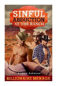 Billionaire Menage: Sinful Abduction at the Ranch di Audrey Ashmore edito da Createspace