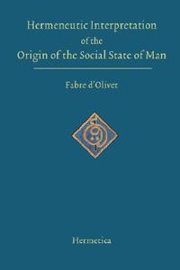 Hermeneutic Interpretation of the Origin of the Social State of Man di Antoine Fabre D'Olivet edito da SOPHIA PERENNIS ET UNIVERSALIS