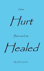I Was Hurt But Now I Am Healed di S. E. Gardner edito da Avid Readers Publishing Group