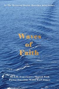 Waves of Faith: My Life Experiences Shared With Pastor Emeritus Willie Earl James di Dorothea King-James edito da XULON PR