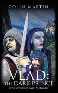 Vlad: the Dark Prince di Colin Martin edito da AUTHORHOUSE UK