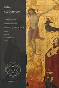 God of All Comfort: A Trinitarian Response to the Horrors of This World di Scott Harrower edito da LEXHAM PR