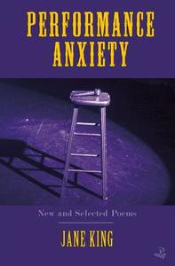 Performance Anxiety: New and Selected Poems di Jane King edito da PEEPAL TREE PR
