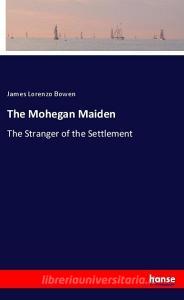 The Mohegan Maiden di James Lorenzo Bowen edito da hansebooks