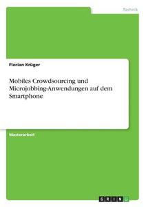 Mobiles Crowdsourcing und Microjobbing-Anwendungen auf dem Smartphone di Florian Krüger edito da GRIN Verlag