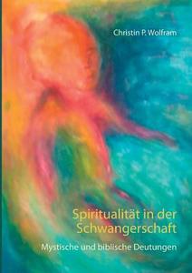 Spiritualität in der Schwangerschaft di Christin P. Wolfram edito da Books on Demand