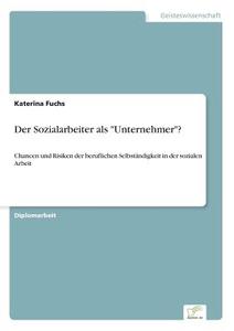 Der Sozialarbeiter als "Unternehmer"? di Katerina Fuchs edito da Diplom.de