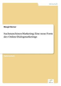 Suchmaschinen-Marketing: Eine neue Form des Online-Dialogmarketings di Margit Berner edito da Diplom.de