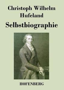 Selbstbiographie di Christoph Wilhelm Hufeland edito da Hofenberg