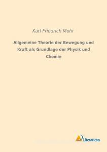 Allgemeine Theorie der Bewegung und Kraft als Grundlage der Physik und Chemie di Karl Friedrich Mohr edito da Literaricon Verlag UG