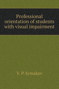 Professional Orientation Of Students With Visual Impairment di V P Ermakov edito da Book On Demand Ltd.