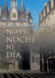 No Es Noche Ni Dia di Abelardo Perez Garcia edito da El Barco Ebrio. Servicios Editoriales