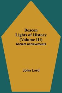 Beacon Lights of History (Volume III) di John Lord edito da Alpha Editions