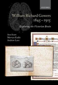 William Richard Gowers, 1845-1915: Exploring the Victorian Brain: A Biography di Ann Scott, Mervyn Eadie, Andrew Lees edito da OXFORD UNIV PR