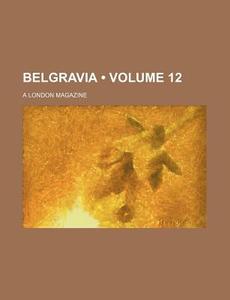 Belgravia (volume 12); A London Magazine di Books Group edito da General Books Llc
