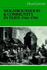 Neighbourhood and Community in Paris, 1740 1790 di David Garrioch edito da Cambridge University Press