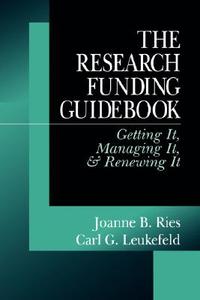 The Research Funding Guidebook: Getting It, Managing It, and Renewing It di Joanne B. Ries, Al Ries, Carl G. Leukefeld edito da SAGE PUBN